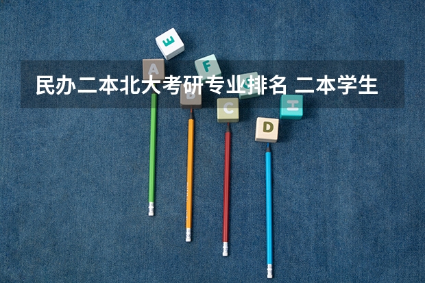 民办二本北大考研专业排名 二本学生考研清华，北大有多难
