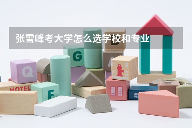张雪峰考大学怎么选学校和专业
