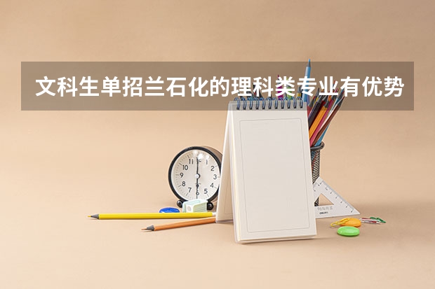 文科生单招兰石化的理科类专业有优势吗