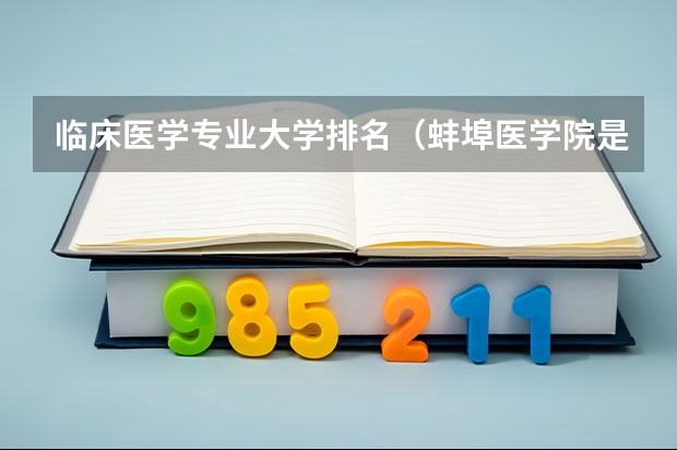临床医学专业大学排名（蚌埠医学院是一本院校还是二本院校？）