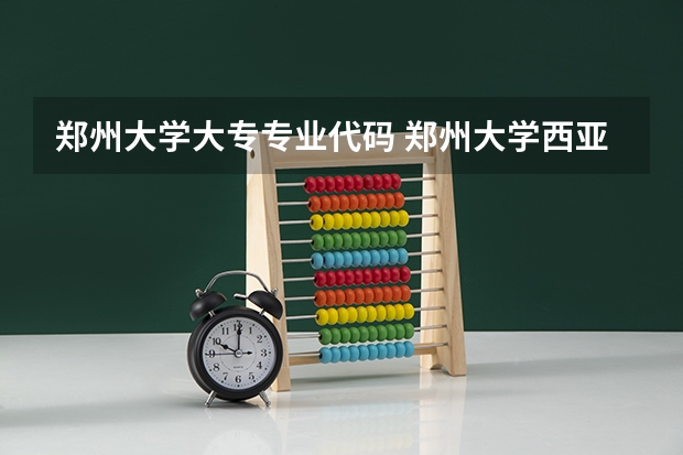 郑州大学大专专业代码 郑州大学西亚斯国际学院招生及专业代码