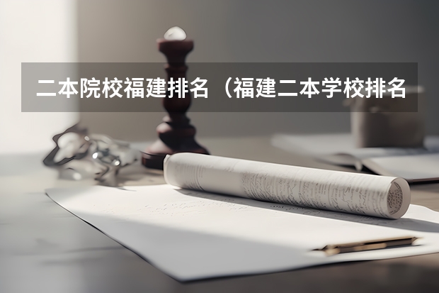 二本院校福建排名（福建二本学校排名一览表）
