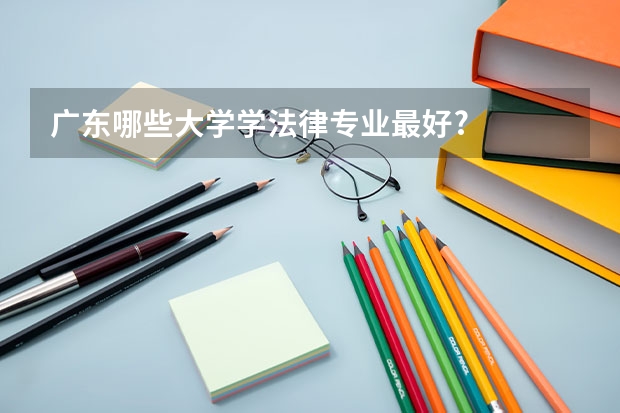 广东哪些大学学法律专业最好?