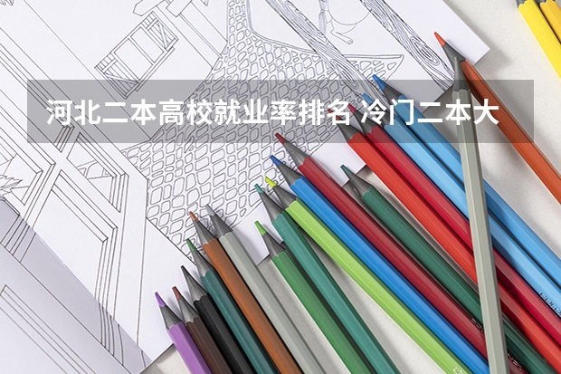 河北二本高校就业率排名 冷门二本大学排名