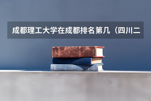 成都理工大学在成都排名第几（四川二本医学院校及分数线）