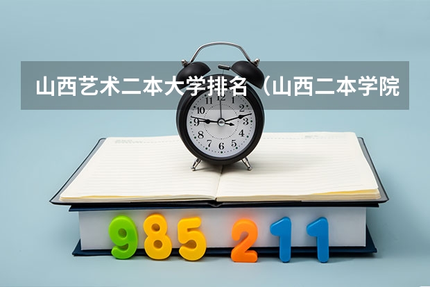 山西艺术二本大学排名（山西二本学院排名）