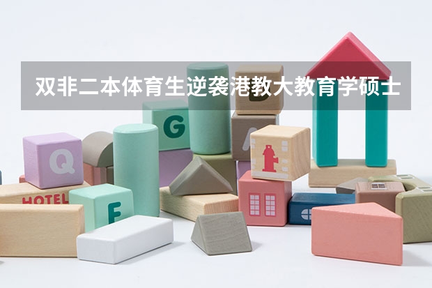双非二本体育生逆袭港教大教育学硕士！ 真卷！这十大双非院校非常难考！