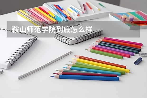 鞍山师范学院到底怎么样