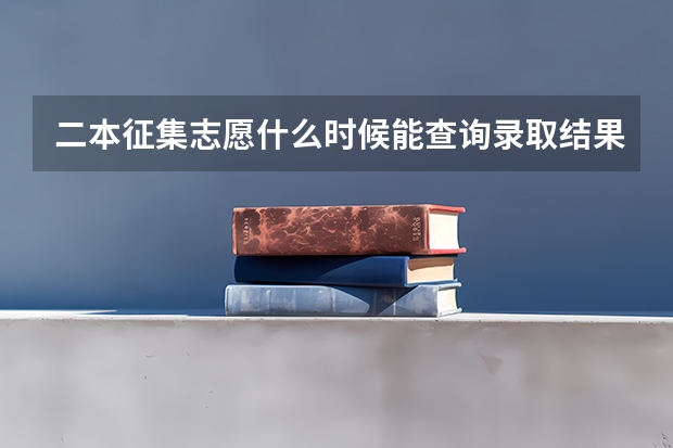 二本征集志愿什么时候能查询录取结果