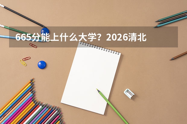 665分能上什么大学？2026清北中位专业冲刺指南