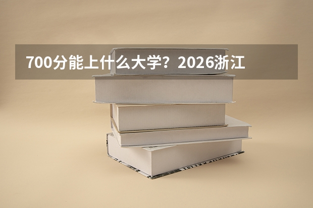 700分能上什么大学？2026浙江顶尖考生志愿填报终极指南