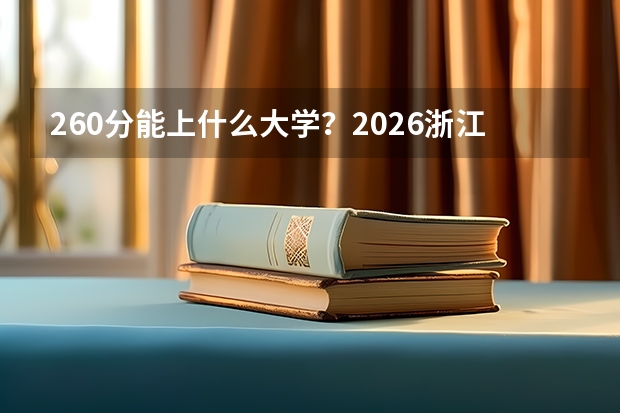 260分能上什么大学？2026浙江公办专科最低录取参考