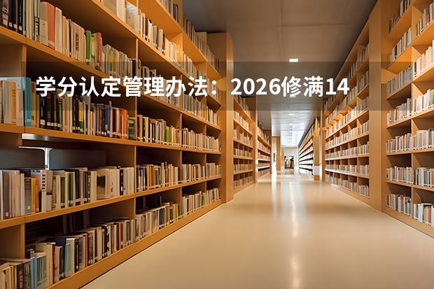 学分认定管理办法：2026修满144学分方可毕业