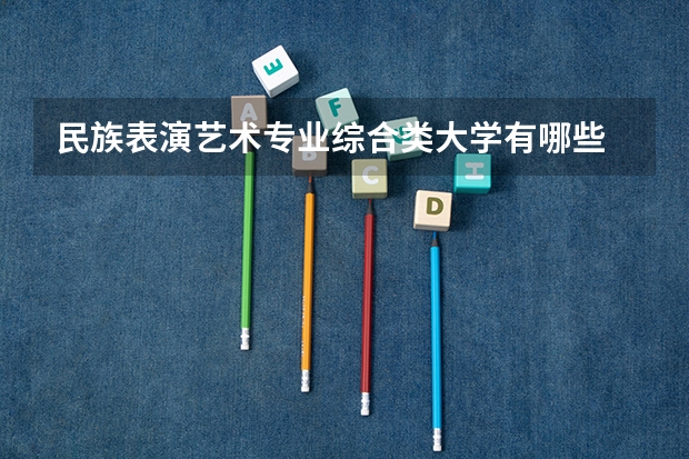 民族表演艺术专业综合类大学有哪些
