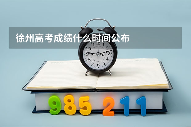徐州高考成绩什么时间公布