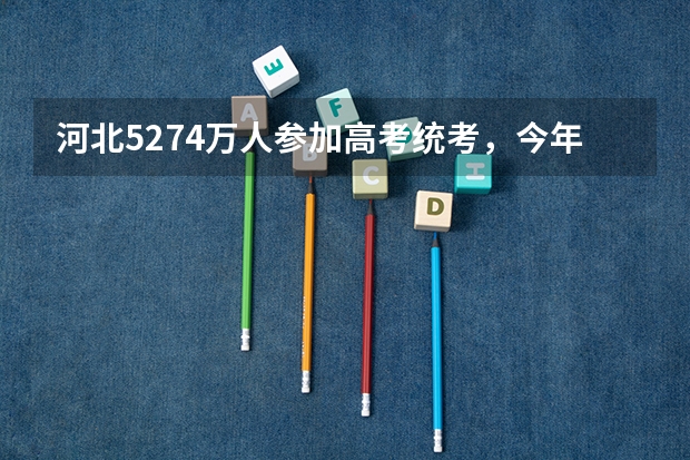 河北52.74万人参加高考统考，今年的难度增加，分数线会下降吗？