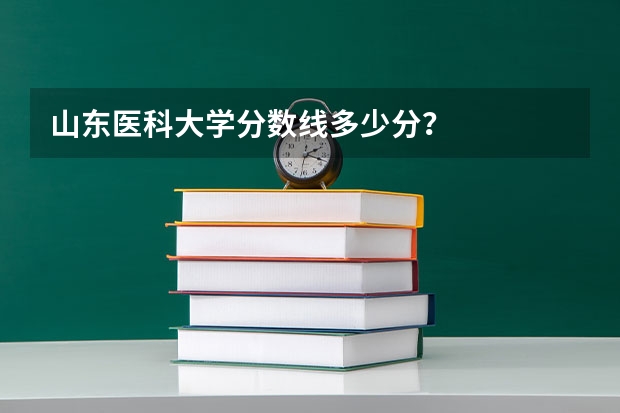 山东医科大学分数线多少分？
