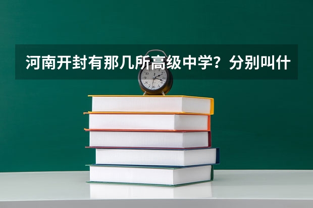 河南开封有那几所高级中学?分别叫什么名字,校长,教务处联系方式?