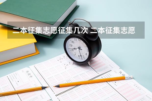 二本征集志愿征集几次 二本征集志愿可以填几个志愿？