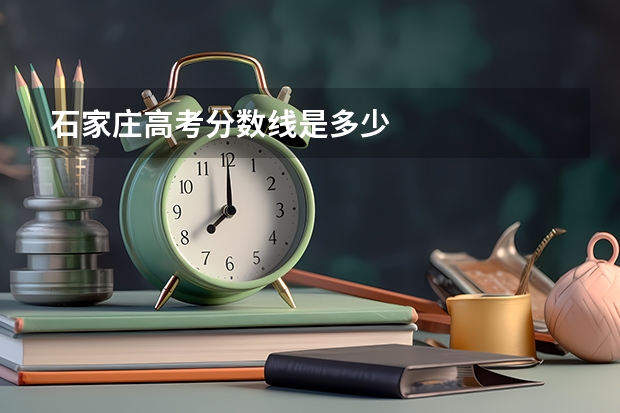 石家庄高考分数线是多少