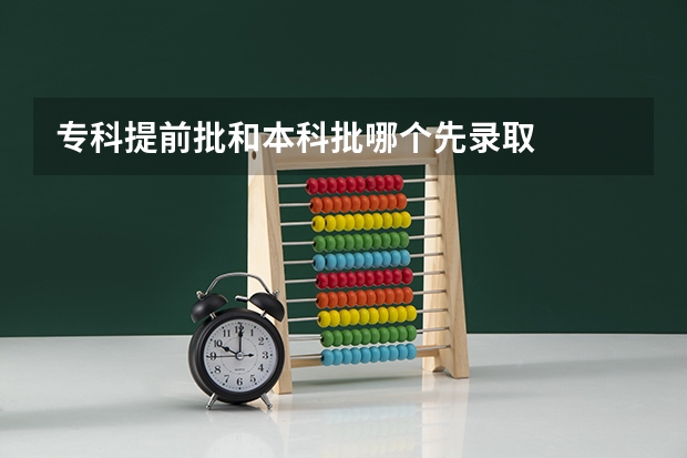 专科提前批和本科批哪个先录取