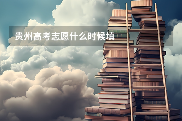贵州高考志愿什么时候填