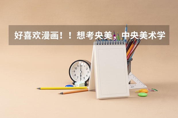 好喜欢漫画！！想考央美，中央美术学院哪个专业是学画漫画的呢！录取分大约多少！