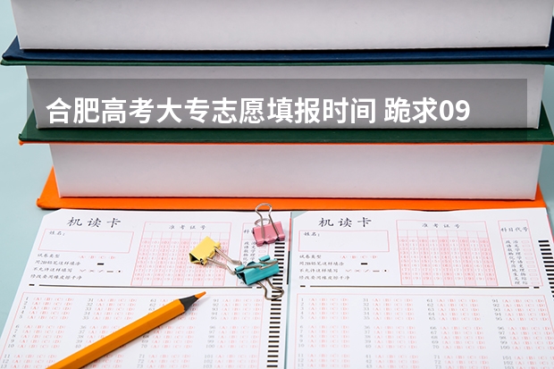 合肥高考大专志愿填报时间 跪求09安徽文科降分征集志愿问题【安徽的来】