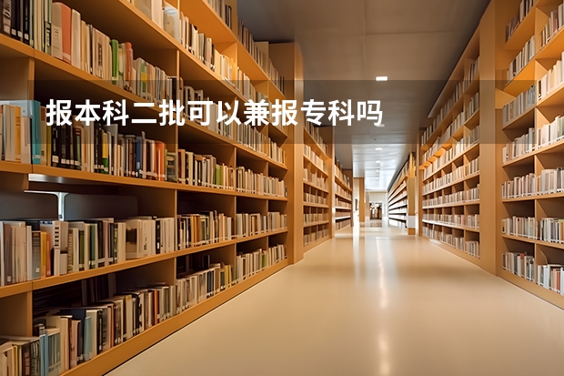 报本科二批可以兼报专科吗