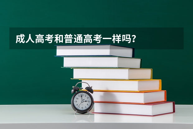 成人高考和普通高考一样吗？